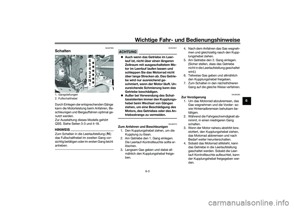YAMAHA YZF-R1M 2020  Betriebsanleitungen (in German) Wichtige Fahr- un d Be dienun gshinweise
6-3
6
GAU67082
S chaltenDurch Einlegen der entsprechenden Gänge 
kann die Motorleistung beim Anfahren, Be-
schleunigen und Bergauffahren optimal ge-
nutzt wer