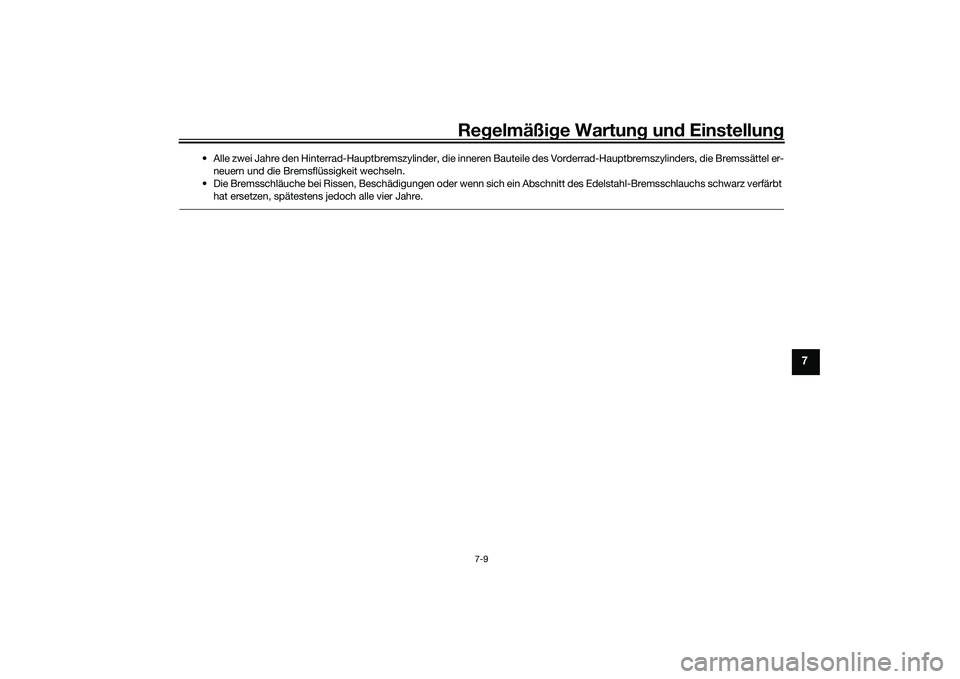YAMAHA YZF-R1M 2020  Betriebsanleitungen (in German) Regelmäßi ge Wartun g und  Einstellun g
7-9
7
• Alle zwei Jahre den Hinterrad-Hauptbremszylinder, die inneren  Bauteile des Vorderrad-Hauptbremszylinders, die Bremssättel er-
neuern und die Brems