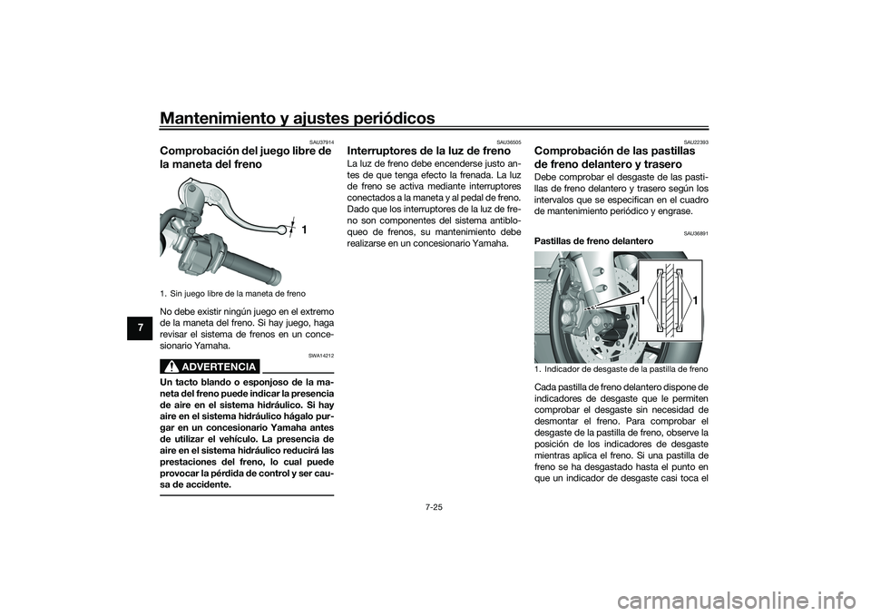 YAMAHA YZF-R1 2020  Manuale de Empleo (in Spanish) Mantenimiento y ajustes periódicos
7-25
7
SAU37914
Comprobación  del juego libre  de 
la maneta d el frenoNo debe existir ningún juego en el extremo
de la maneta del freno. Si hay juego, haga
revis
