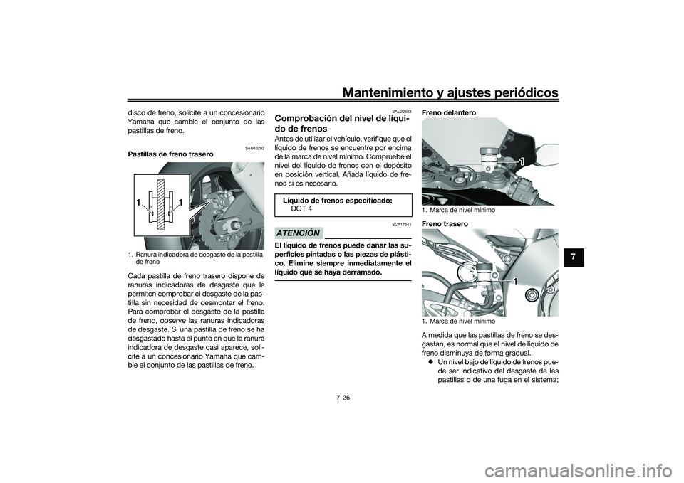 YAMAHA YZF-R1 2020  Manuale de Empleo (in Spanish) Mantenimiento y ajustes periódicos7-26
7
disco de freno, solicite a un concesionario
Yamaha que cambie el conjunto de las pastillas de freno.
SAU46292
Pastillas  de freno trasero
Cada pastilla de fre