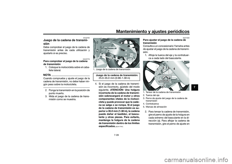 YAMAHA YZF-R1 2020  Manuale de Empleo (in Spanish) Mantenimiento y ajustes periódicos7-28
7
SAU22762
Juego  de la cad ena de transmi-
siónDebe comprobar el juego de la cadena de
transmisión antes de cada utilización y
ajustarlo si es preciso.
SAU2