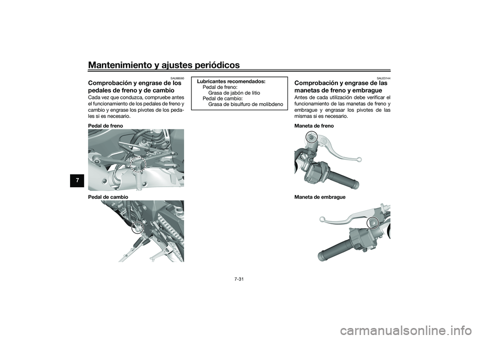 YAMAHA YZF-R1 2020  Manuale de Empleo (in Spanish) Mantenimiento y ajustes periódicos
7-31
7
SAU88560
Comprobación y engrase  de los 
pe dales  de freno y d e cambioCada vez que conduzca, compruebe antes
el funcionamiento de los pedales de freno y
c