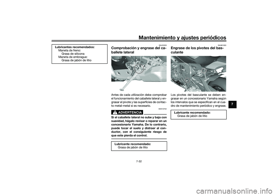 YAMAHA YZF-R1 2020  Manuale de Empleo (in Spanish) Mantenimiento y ajustes periódicos7-32
7
SAU23203
Comprobación y engrase  del ca-
ballete lateralAntes de cada utilización debe comprobar
el funcionamiento del caballete lateral y en-
grasar el piv