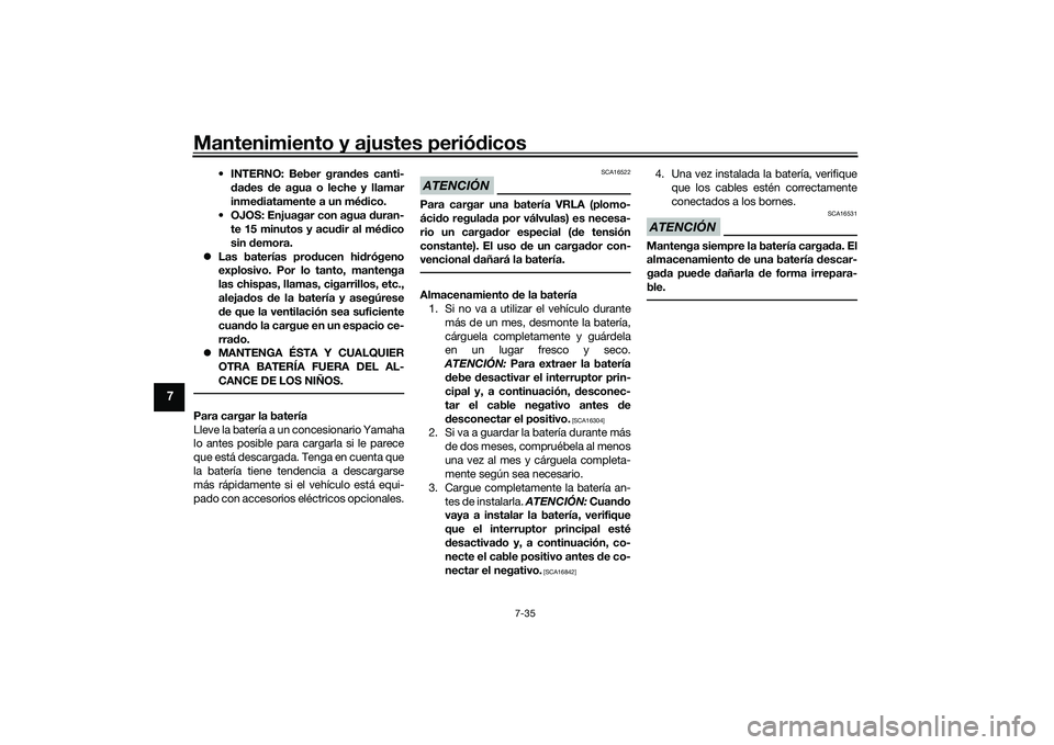 YAMAHA YZF-R1 2020  Manuale de Empleo (in Spanish) Mantenimiento y ajustes periódicos
7-35
7
 INTERNO: Beber gran des canti-
d ad es  de agua o leche y llamar
inme diatamente a un mé dico.
 OJOS: Enjuagar con agua  duran-
te 15 minutos y acu dir al 