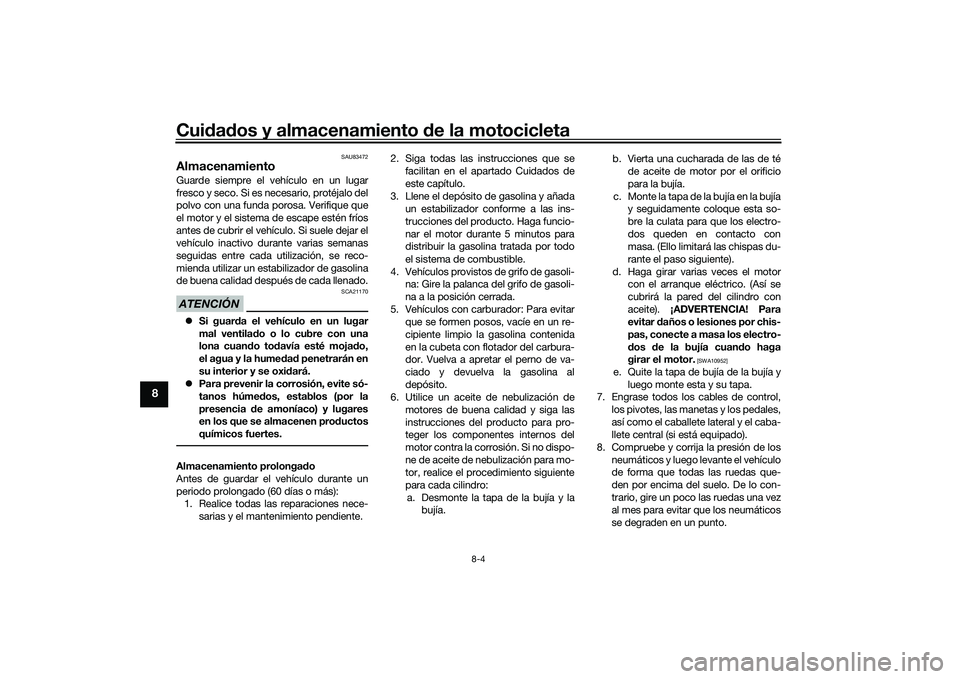 YAMAHA YZF-R1M 2020 Manuale de Empleo (in Spanish) Cuidad os y almacenamiento de la motocicleta
8-4
8
SAU83472
AlmacenamientoGuarde siempre el vehículo en un lugar
fresco y seco. Si es necesario, protéjalo del
polvo con una funda porosa. Verifique YAMAHA YZF-R1M 2020 Manuale de Empleo (in Spanish) Cuidad os y almacenamiento de la motocicleta
8-4
8
SAU83472
AlmacenamientoGuarde siempre el vehículo en un lugar
fresco y seco. Si es necesario, protéjalo del
polvo con una funda porosa. Verifique