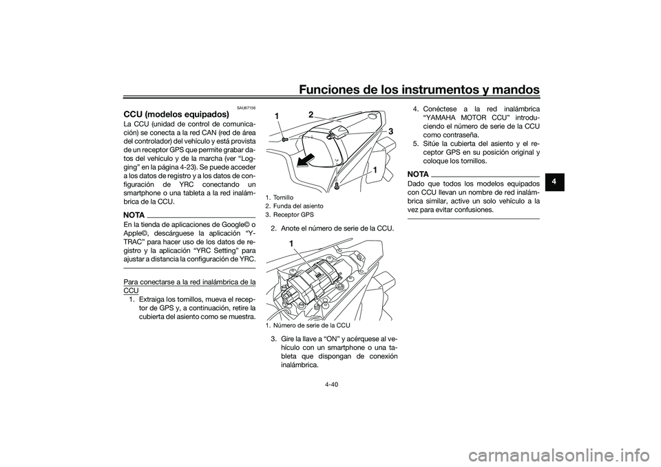 YAMAHA YZF-R1 2020 Manuale de Empleo (in Spanish) Funciones de los instrumentos y man dos
4-40
4
SAU67156
CCU (mo delos equipa dos)La CCU (unidad de control de comunica-
ción) se conecta a la red CAN (red de área
del controlador) del vehículo y es YAMAHA YZF-R1 2020 Manuale de Empleo (in Spanish) Funciones de los instrumentos y man dos
4-40
4
SAU67156
CCU (mo delos equipa dos)La CCU (unidad de control de comunica-
ción) se conecta a la red CAN (red de área
del controlador) del vehículo y es
