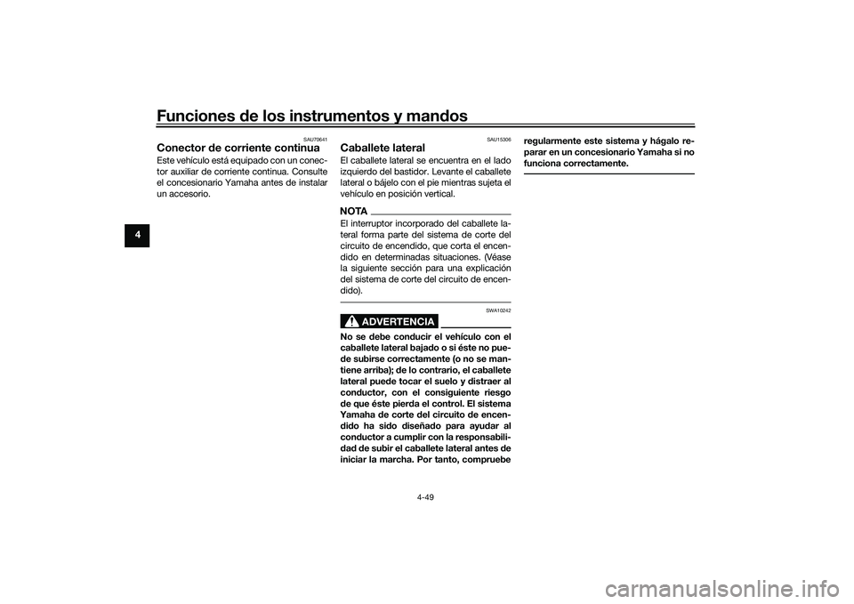 YAMAHA YZF-R1M 2020  Manuale de Empleo (in Spanish) Funciones de los instrumentos y man dos
4-49
4
SAU70641
Conector  de corriente continuaEste vehículo está equipado con un conec-
tor auxiliar de corriente continua. Consulte
el concesionario Yamaha 