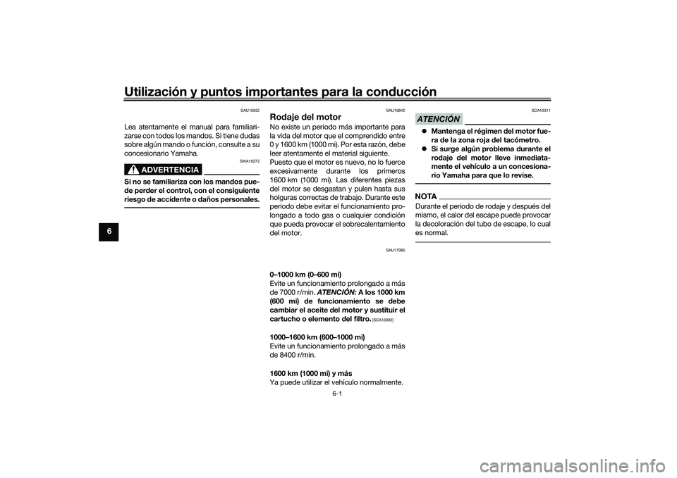 YAMAHA YZF-R1M 2020  Manuale de Empleo (in Spanish) Utilización y puntos importantes para la conducción
6-1
6
SAU15952
Lea atentamente el manual para familiari-
zarse con todos los mandos. Si tiene dudas
sobre algún mando o función, consulte a su
c