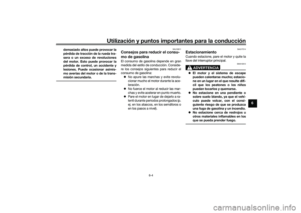 YAMAHA YZF-R1 2020  Manuale de Empleo (in Spanish) Utilización y puntos importantes para la conducción
6-4
6
demasia do altos pue de provocar la
pér did a  de tracción  de la rue da tra-
sera o un exceso  de revoluciones
d el motor. Esto pue de pr