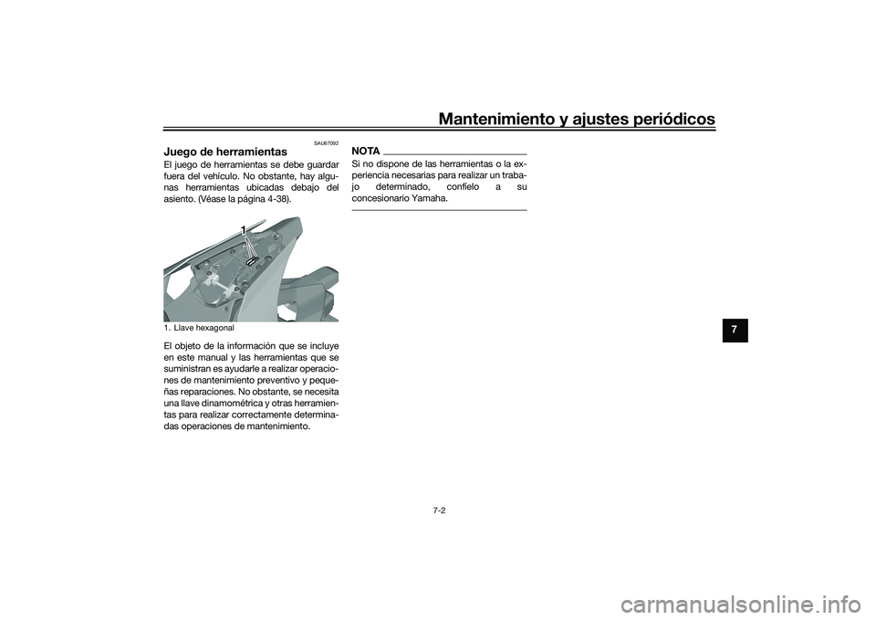 YAMAHA YZF-R1 2020  Manuale de Empleo (in Spanish) Mantenimiento y ajustes periódicos7-2
7
SAU67092
Juego  de herramientasEl juego de herramientas se debe guardar
fuera del vehículo. No obstante, hay algu-
nas herramientas ubicadas debajo del
asient