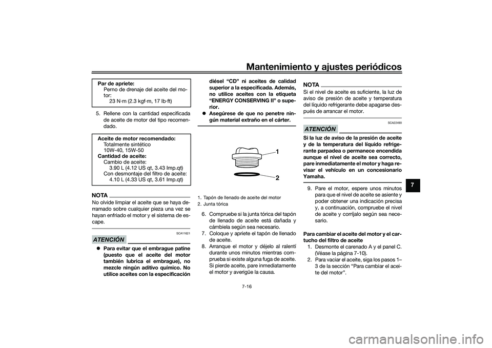 YAMAHA YZF-R1M 2020 Manuale de Empleo (in Spanish) Mantenimiento y ajustes periódicos7-16
7
5. Rellene con la cantidad especificada
de aceite de motor del tipo recomen-
dado.NOTANo olvide limpiar el aceite que se haya de-
rramado sobre cualquier piez YAMAHA YZF-R1M 2020 Manuale de Empleo (in Spanish) Mantenimiento y ajustes periódicos7-16
7
5. Rellene con la cantidad especificada
de aceite de motor del tipo recomen-
dado.NOTANo olvide limpiar el aceite que se haya de-
rramado sobre cualquier piez