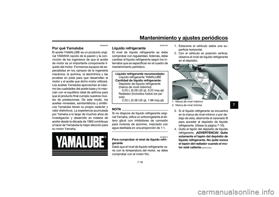 YAMAHA YZF-R1M 2020 Manuale de Empleo (in Spanish) Mantenimiento y ajustes periódicos7-18
7
SAU85450
Por qué YamalubeEl aceite YAMALUBE es un producto origi-
nal YAMAHA nacido de la pasión y la con-
vicción de los ingenieros de que el aceite
de mo YAMAHA YZF-R1M 2020 Manuale de Empleo (in Spanish) Mantenimiento y ajustes periódicos7-18
7
SAU85450
Por qué YamalubeEl aceite YAMALUBE es un producto origi-
nal YAMAHA nacido de la pasión y la con-
vicción de los ingenieros de que el aceite
de mo