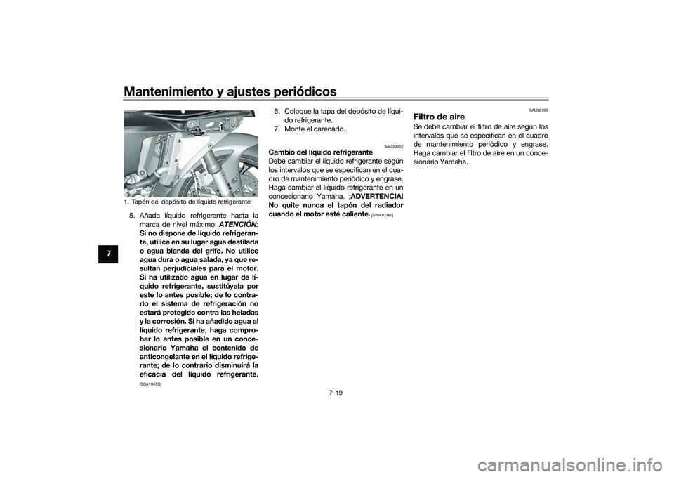 YAMAHA YZF-R1M 2020 Manuale de Empleo (in Spanish) Mantenimiento y ajustes periódicos
7-19
7
5. Añada líquido refrigerante hasta la
marca de nivel máximo. ATENCIÓN:
Si no d ispone de líquid o refrigeran-
te, utilice en su lugar agua destila d YAMAHA YZF-R1M 2020 Manuale de Empleo (in Spanish) Mantenimiento y ajustes periódicos
7-19
7
5. Añada líquido refrigerante hasta la
marca de nivel máximo. ATENCIÓN:
Si no d ispone de líquid o refrigeran-
te, utilice en su lugar agua destila d
