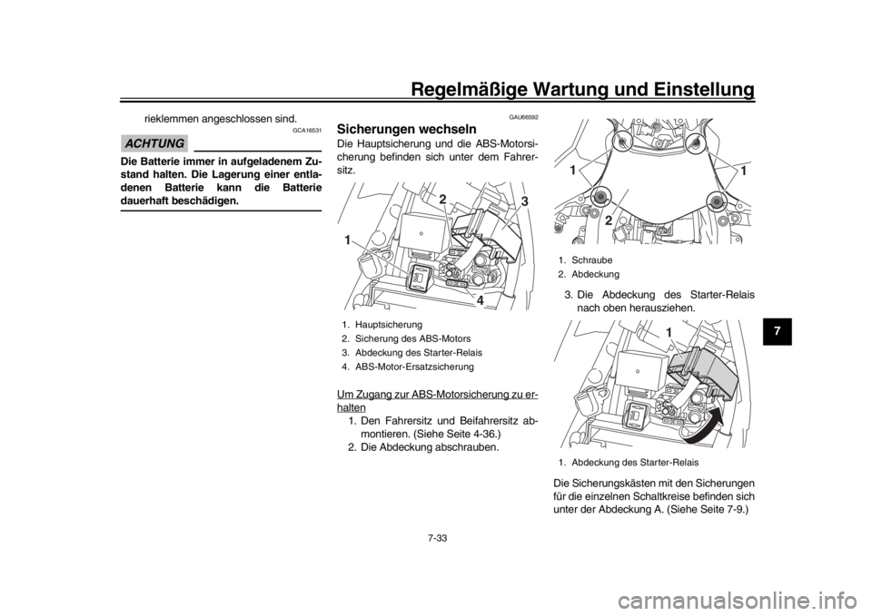 YAMAHA YZF-R1 2019  Betriebsanleitungen (in German) Regelmäßige Wartung und Einstellung
7-33
1
2
3
4
5
678
9
10
11
12
rieklemmen angeschlossen sind.
ACHTUNG
GCA16531
Die Batterie immer in aufgeladenem Zu-
stand halten. Die Lagerung einer entla-
denen