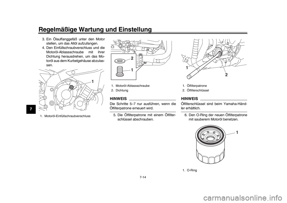 YAMAHA YZF-R1M 2018  Betriebsanleitungen (in German) Regelmäßige Wartung und Einstellung
7-14
1
2
3
4
5
67
8
9
10
11
12
3. Ein Ölauffanggefäß unter den Motor stellen, um das Altöl aufzufangen.
4. Den Einfüllschraubverschluss und die Motoröl-Abla