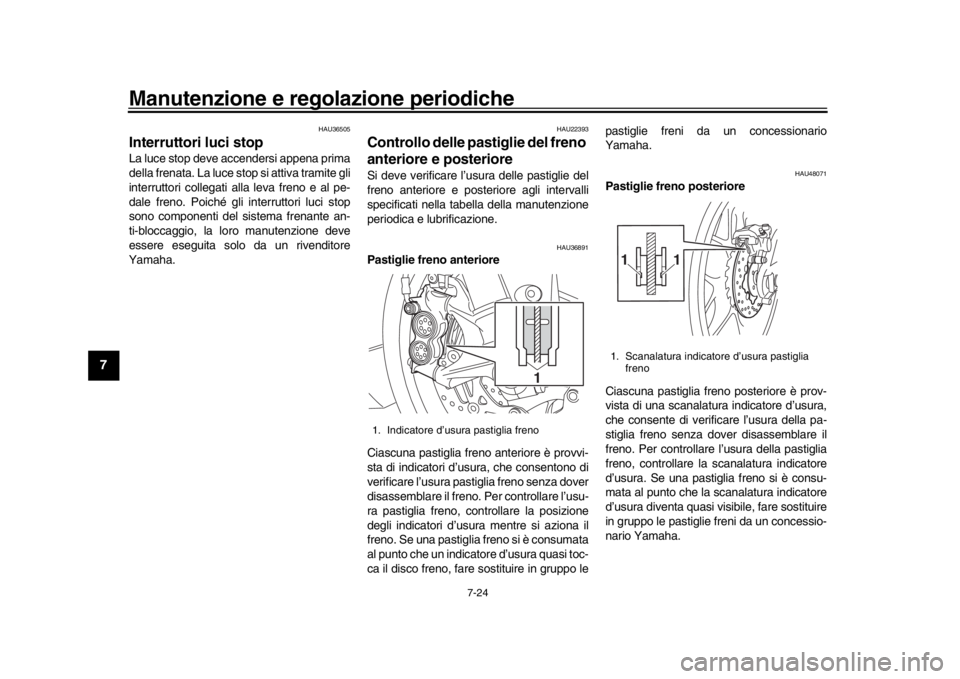YAMAHA YZF-R1M 2018  Manuale duso (in Italian) Manutenzione e regolazione periodiche
7-24
1
2
3
4
5
67
8
9
10
11
12
HAU36505
Interruttori luci stop La luce stop deve accendersi appena prima
della frenata. La luce stop si attiva tramite gli
interru