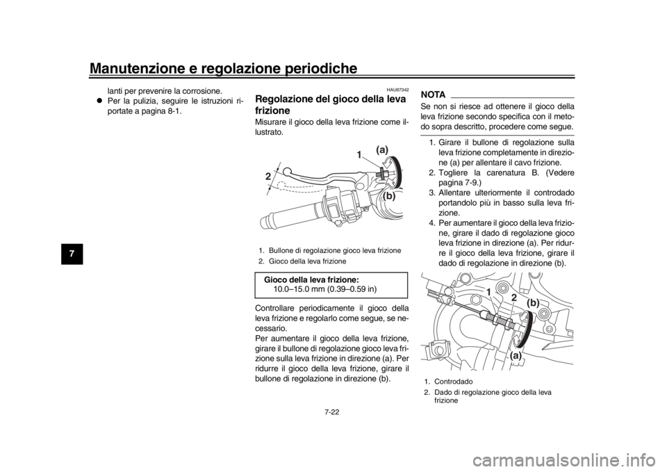 YAMAHA YZF-R1M 2018  Manuale duso (in Italian) Manutenzione e regolazione periodiche
7-22
1
2
3
4
5
67
8
9
10
11
12
lanti per prevenire la corrosione.

Per la pulizia, seguire le istruzioni ri-
portate a pagina 8-1.
HAU67342
Regolazione del gio