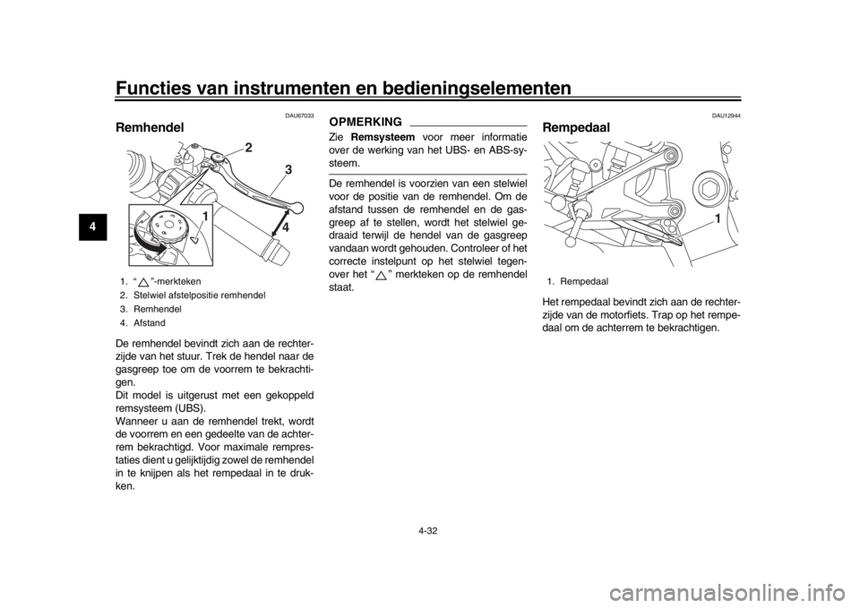 YAMAHA YZF-R1 2018 Instructieboekje (in Dutch) Functies van instrumenten en bedieningselementen
4-32
1
2
34
5
6
7
8
9
10
11
12
DAU67033
RemhendelDe remhendel bevindt zich aan de rechter-
zijde van het stuur. Trek de hendel naar de
gasgreep toe om YAMAHA YZF-R1 2018 Instructieboekje (in Dutch) Functies van instrumenten en bedieningselementen
4-32
1
2
34
5
6
7
8
9
10
11
12
DAU67033
RemhendelDe remhendel bevindt zich aan de rechter-
zijde van het stuur. Trek de hendel naar de
gasgreep toe om
