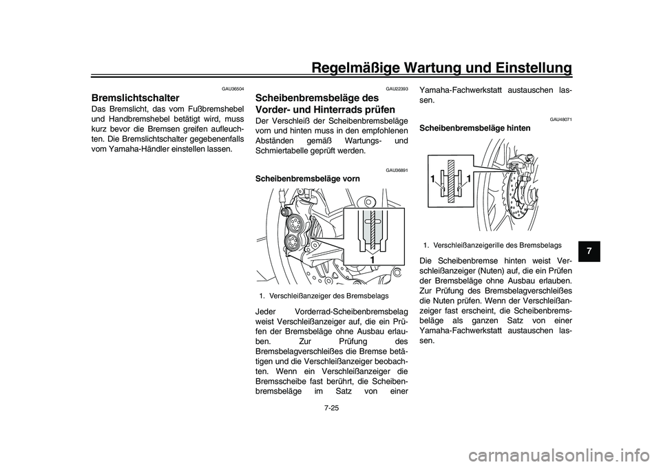 YAMAHA YZF-R1 2017 Betriebsanleitungen (in German) Regelmäßige Wartung und Einstellung
7-25
1
2
3
4
5
678
9
10
11
12
GAU36504
BremslichtschalterDas Bremslicht, das vom Fußbremshebel
und Handbremshebel betätigt wird, muss
kurz bevor die Bremsen gre YAMAHA YZF-R1 2017 Betriebsanleitungen (in German) Regelmäßige Wartung und Einstellung
7-25
1
2
3
4
5
678
9
10
11
12
GAU36504
BremslichtschalterDas Bremslicht, das vom Fußbremshebel
und Handbremshebel betätigt wird, muss
kurz bevor die Bremsen gre