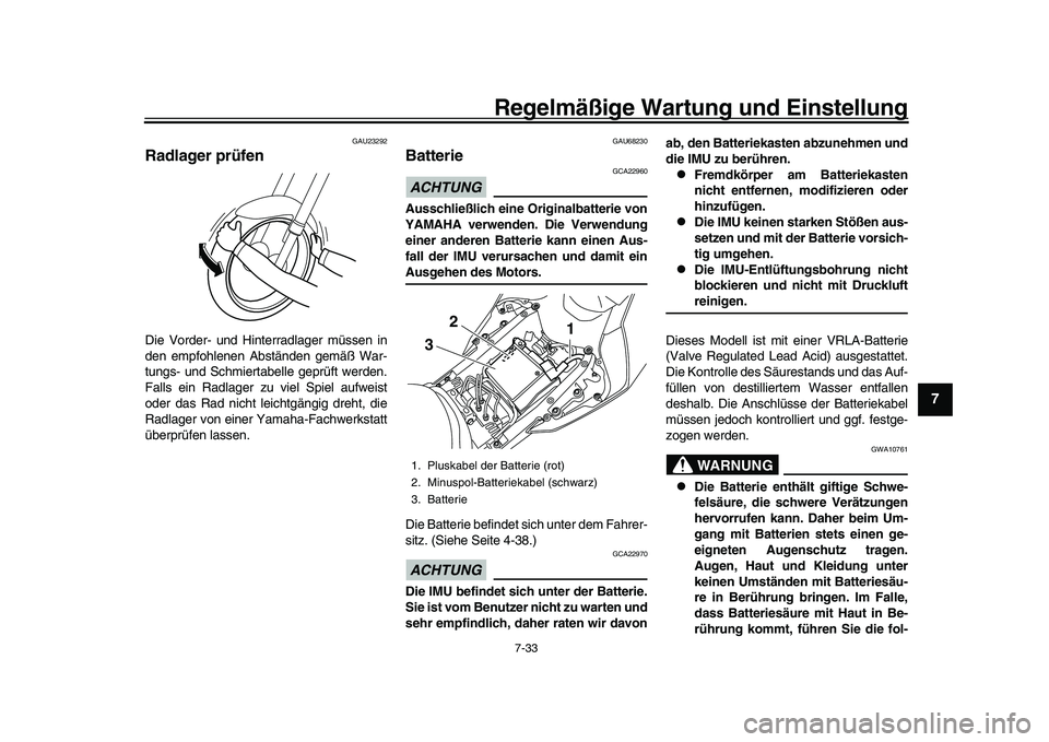 YAMAHA YZF-R1 2017 Betriebsanleitungen (in German) Regelmäßige Wartung und Einstellung
7-33
1
2
3
4
5
678
9
10
11
12
GAU23292
Radlager prüfenDie Vorder- und Hinterradlager müssen in
den empfohlenen Abständen gemäß War-
tungs- und Schmiertabelle YAMAHA YZF-R1 2017 Betriebsanleitungen (in German) Regelmäßige Wartung und Einstellung
7-33
1
2
3
4
5
678
9
10
11
12
GAU23292
Radlager prüfenDie Vorder- und Hinterradlager müssen in
den empfohlenen Abständen gemäß War-
tungs- und Schmiertabelle