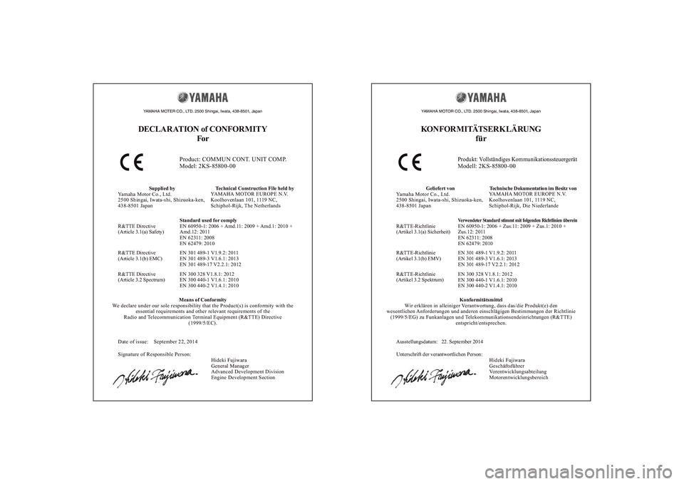 YAMAHA YZF-R1 2017 Betriebsanleitungen (in German) YAMAHA MOTER CO., LTD. 2500 Shingai, Iwata, 438-8501, JapanDECLAR ATION of CONFORMITYFor
Product: COMMUN CONT. UNIT COMP.
Model: 2KS-85800-00
Supplied by
Yamaha Motor Co., Ltd.
2500 Shingai, Iwata-shi YAMAHA YZF-R1 2017 Betriebsanleitungen (in German) YAMAHA MOTER CO., LTD. 2500 Shingai, Iwata, 438-8501, JapanDECLAR ATION of CONFORMITYFor
Product: COMMUN CONT. UNIT COMP.
Model: 2KS-85800-00
Supplied by
Yamaha Motor Co., Ltd.
2500 Shingai, Iwata-shi