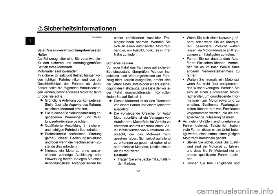 YAMAHA YZF-R1 2017  Betriebsanleitungen (in German) 1-1
1
2
3
4
5
6
7
8
9
10
11
12
Sicherheitsinformationen
GAU1028C
Seien Sie ein verantw ortungsbewusster 
Halter
Als Fahrzeughalter sind Sie verantwortlich
für den sicheren und ordnungsgemäßen
Betri