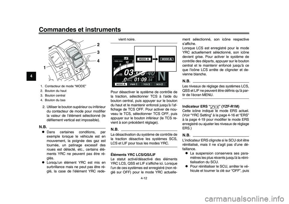 YAMAHA YZF-R1 2017  Notices Demploi (in French) Commandes et instruments
4-12
1
2
34
5
6
7
8
9
10
11
12
2. Utiliser le bouton supérieur ou inférieur du contacteur de mode pour modifier
la valeur de l’élément sélectionné (le
défilement vert