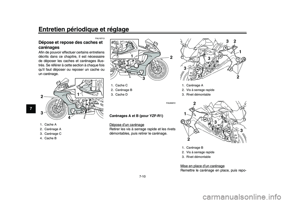 YAMAHA YZF-R1M 2017  Notices Demploi (in French) Entretien périodique et réglage
7-10
1
2
3
4
5
67
8
9
10
11
12
FAU18713
Dépose et repose des caches et 
carénagesAfin de pouvoir effectuer certains entretiens
décrits dans ce chapi tre, il est n
