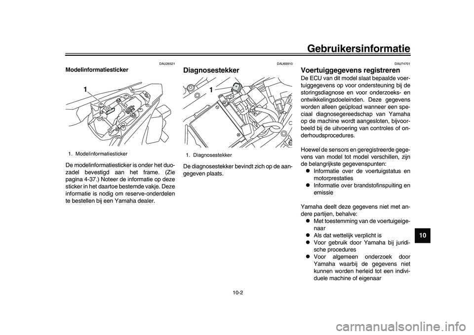 YAMAHA YZF-R1M 2017  Instructieboekje (in Dutch) Gebruikersinformatie
10-2
1
2
3
4
5
6
7
8
91011
12
DAU26521
Modelinformatiesticker
De modelinformatiesticker is onder het duo-
zadel bevestigd aan het frame. (Zie
pagina 4-37.) Noteer de informatie op
