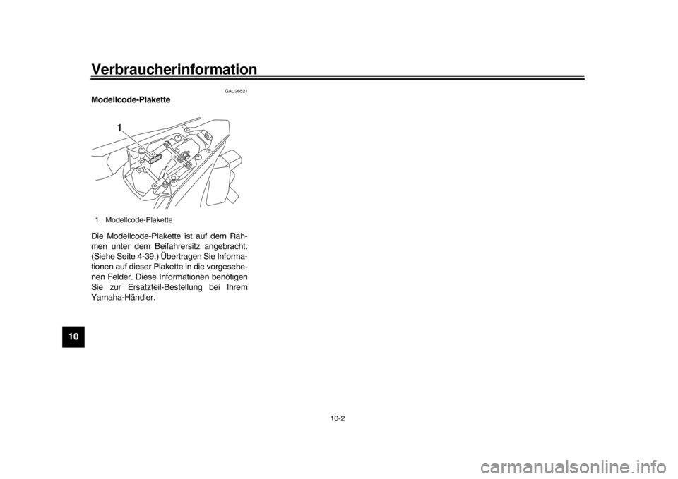 YAMAHA YZF-R1M 2016  Betriebsanleitungen (in German) Verbraucherinformation
10-2
1
2
3
4
5
6
7
8
910
11
12
GAU26521
Modellcode-Plakette
Die Modellcode-Plakette ist auf dem Rah-
men unter dem Beifahrersitz angebracht.
(Siehe Seite 4-39.) Übertragen Sie 