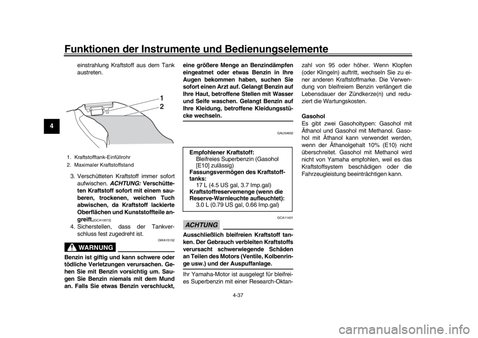 YAMAHA YZF-R1M 2016 Betriebsanleitungen (in German) Funktionen der Instrumente und Bedienungselemente
4-37
1
2
34
5
6
7
8
9
10
11
12
einstrahlung Kraftstoff aus dem Tank
austreten.
3. Verschütteten Kraftstoff immer sofort aufwischen. ACHTUNG: Versch YAMAHA YZF-R1M 2016 Betriebsanleitungen (in German) Funktionen der Instrumente und Bedienungselemente
4-37
1
2
34
5
6
7
8
9
10
11
12
einstrahlung Kraftstoff aus dem Tank
austreten.
3. Verschütteten Kraftstoff immer sofort aufwischen. ACHTUNG: Versch