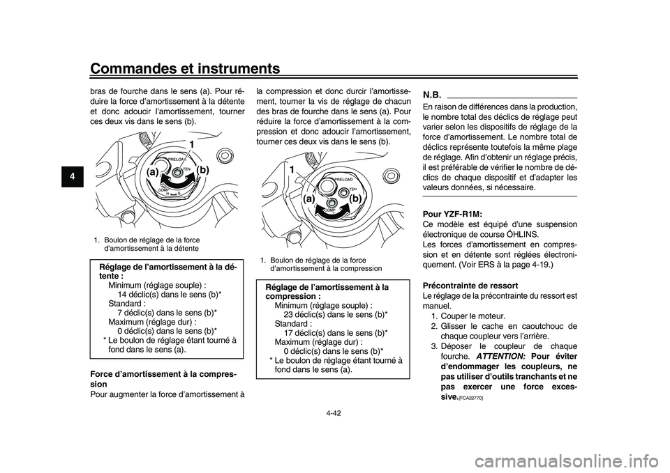 YAMAHA YZF-R1 2016  Notices Demploi (in French) Commandes et instruments
4-42
1
2
34
5
6
7
8
9
10
11
12
bras de fourche dans le  sens (a). Pour ré-
duire la force d’amortissement à la détente
et donc adoucir l’amortissement, tourner
ces deux