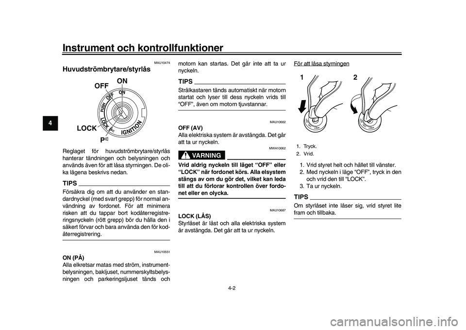 YAMAHA YZF-R1 2016 Bruksanvisningar (in Swedish) Instrument och kontrollfunktioner
4-2
1
2
34
5
6
7
8
9
10
11
12
MAU10474
Huvudströmbrytare/styrlåsReglaget för huvudströmbrytare/styrlås
hanterar tändningen och belysningen och
används även f YAMAHA YZF-R1 2016 Bruksanvisningar (in Swedish) Instrument och kontrollfunktioner
4-2
1
2
34
5
6
7
8
9
10
11
12
MAU10474
Huvudströmbrytare/styrlåsReglaget för huvudströmbrytare/styrlås
hanterar tändningen och belysningen och
används även f
