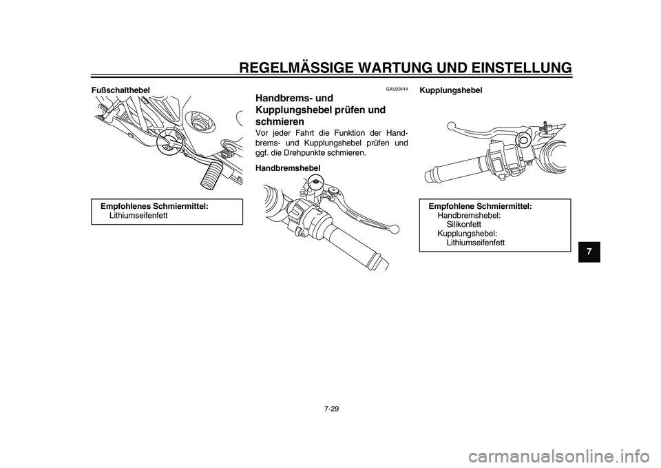 YAMAHA YZF-R1M 2015  Betriebsanleitungen (in German) REGELMÄSSIGE WARTUNG UND EINSTELLUNG
7-29
1
2
3
4
5
678
9
10
11
12
Fußschalthebel
GAU23144
Handbrems- und 
Kupplungshebel prüfen und 
schmierenVor jeder Fahrt die Funktion der Hand-
brems- und Kupp