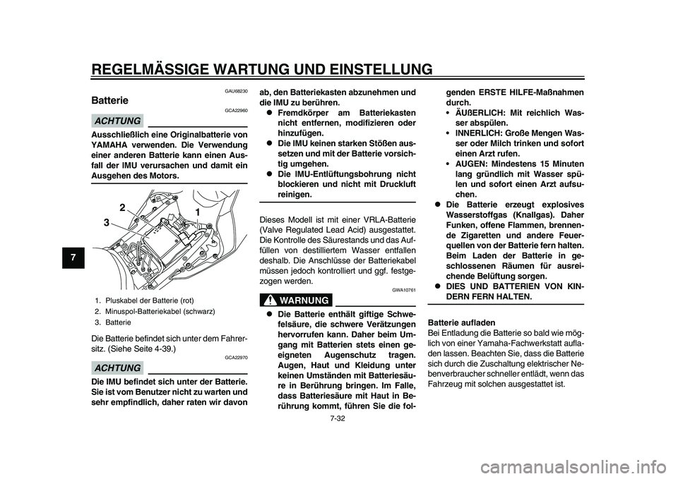 YAMAHA YZF-R1M 2015  Betriebsanleitungen (in German) REGELMÄSSIGE WARTUNG UND EINSTELLUNG
7-32
1
2
3
4
5
67
8
9
10
11
12
GAU68230
BatterieACHTUNG
GCA22960
Ausschließlich eine Originalbatterie von
YAMAHA verwenden. Die Verwendung
einer anderen Batterie
