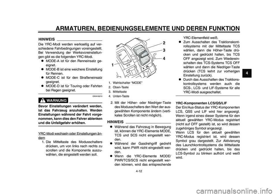 YAMAHA YZF-R1M 2015  Betriebsanleitungen (in German) ARMATUREN, BEDIENUNGSELEMENTE UND DEREN FUNKTION
4-12
1
2
345
6
7
8
9
10
11
12
HINWEISDie YRC-Modi werden werkseitig auf ver-
schiedene Fahrbedingungen voreingestellt.
Bei Verwendung der Werksvoreinst