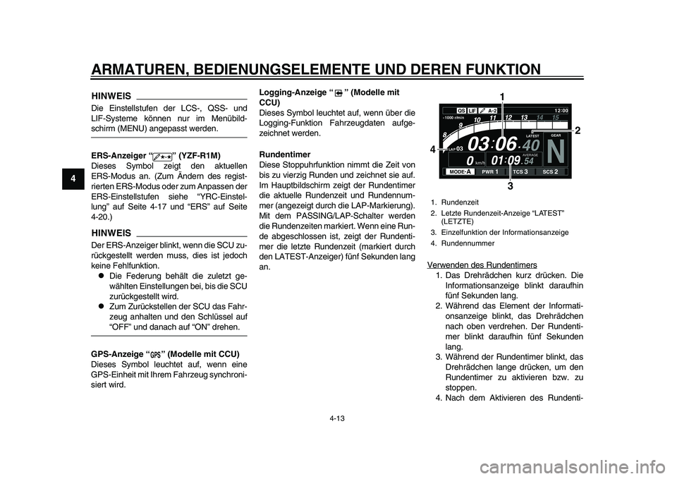YAMAHA YZF-R1M 2015  Betriebsanleitungen (in German) ARMATUREN, BEDIENUNGSELEMENTE UND DEREN FUNKTION
4-13
1
2
34
5
6
7
8
9
10
11
12
HINWEISDie Einstellstufen der LCS-, QSS- und
LIF-Systeme können nur im Menübild-schirm (MENU) angepasst werden.
ERS-An
