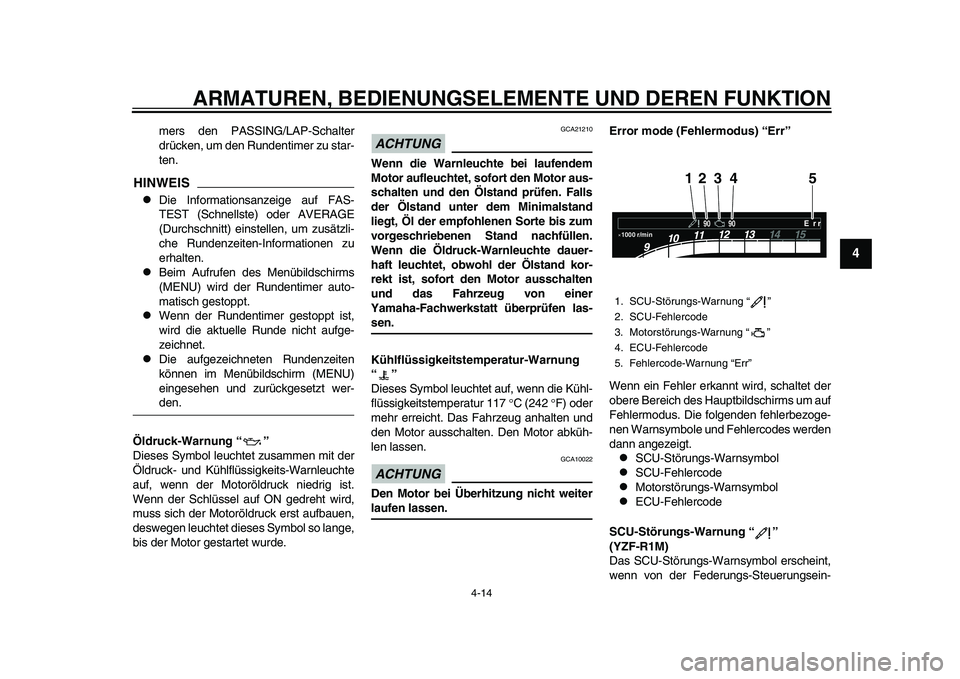 YAMAHA YZF-R1M 2015  Betriebsanleitungen (in German) ARMATUREN, BEDIENUNGSELEMENTE UND DEREN FUNKTION
4-14
1
2
345
6
7
8
9
10
11
12
mers den PASSING/LAP-Schalter
drücken, um den Rundentimer zu star-
ten.
HINWEIS
Die Informationsanzeige auf FAS-
TEST
