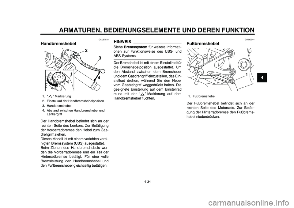 YAMAHA YZF-R1 2015  Betriebsanleitungen (in German) ARMATUREN, BEDIENUNGSELEMENTE UND DEREN FUNKTION
4-34
1
2
345
6
7
8
9
10
11
12
GAU67033
HandbremshebelDer Handbremshebel befindet sich an der
rechten Seite des Lenkers. Zur Betätigung
der Vorderradbr