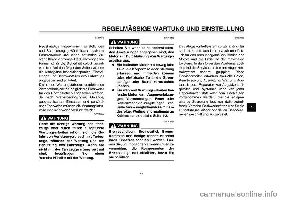 YAMAHA YZF-R1 2015  Betriebsanleitungen (in German) 7-1
1
2
3
4
5
678
9
10
11
12
REGELMÄSSIGE WARTUNG UND EINSTELLUNG
GAU17245
Regelmäßige Inspektionen, Einstellungen
und Schmierung gewährleisten maximale
Fahrsicherheit und einen optimalen Zu-
stan