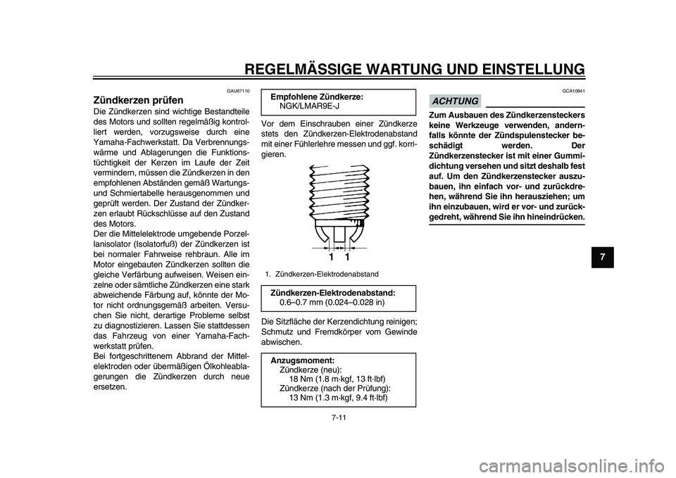 YAMAHA YZF-R1 2015 Betriebsanleitungen (in German) REGELMÄSSIGE WARTUNG UND EINSTELLUNG
7-11
1
2
3
4
5
678
9
10
11
12
GAU67110
Zündkerzen prüfenDie Zündkerzen sind wichtige Bestandteile
des Motors und sollten regelmäßig kontrol-
liert werden, vo YAMAHA YZF-R1 2015 Betriebsanleitungen (in German) REGELMÄSSIGE WARTUNG UND EINSTELLUNG
7-11
1
2
3
4
5
678
9
10
11
12
GAU67110
Zündkerzen prüfenDie Zündkerzen sind wichtige Bestandteile
des Motors und sollten regelmäßig kontrol-
liert werden, vo