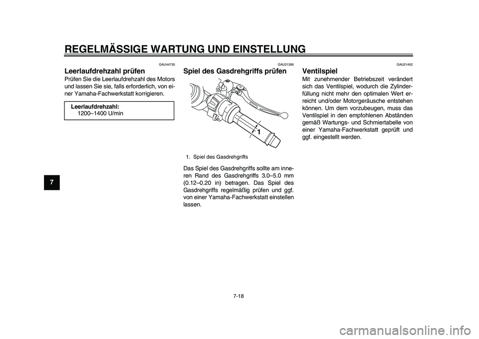 YAMAHA YZF-R1 2015  Betriebsanleitungen (in German) REGELMÄSSIGE WARTUNG UND EINSTELLUNG
7-18
1
2
3
4
5
67
8
9
10
11
12
GAU44735
Leerlaufdrehzahl prüfenPrüfen Sie die Leerlaufdrehzahl des Motors
und lassen Sie sie, falls erforderlich, von ei-
ner Ya