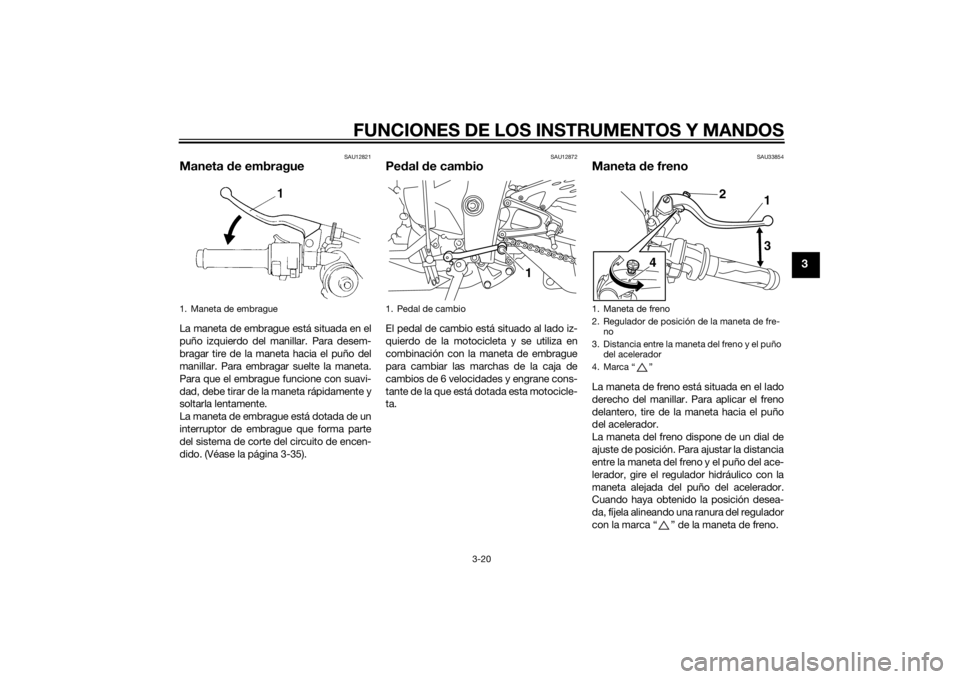 YAMAHA YZF-R1 2014 Manuale de Empleo (in Spanish) FUNCIONES DE LOS INSTRUMENTOS Y MANDOS
3-20
3
SAU12821
Maneta de embragueLa maneta de embrague está situada en el
puño izquierdo del manillar. Para desem-
bragar tire de la maneta hacia el puño del YAMAHA YZF-R1 2014 Manuale de Empleo (in Spanish) FUNCIONES DE LOS INSTRUMENTOS Y MANDOS
3-20
3
SAU12821
Maneta de embragueLa maneta de embrague está situada en el
puño izquierdo del manillar. Para desem-
bragar tire de la maneta hacia el puño del