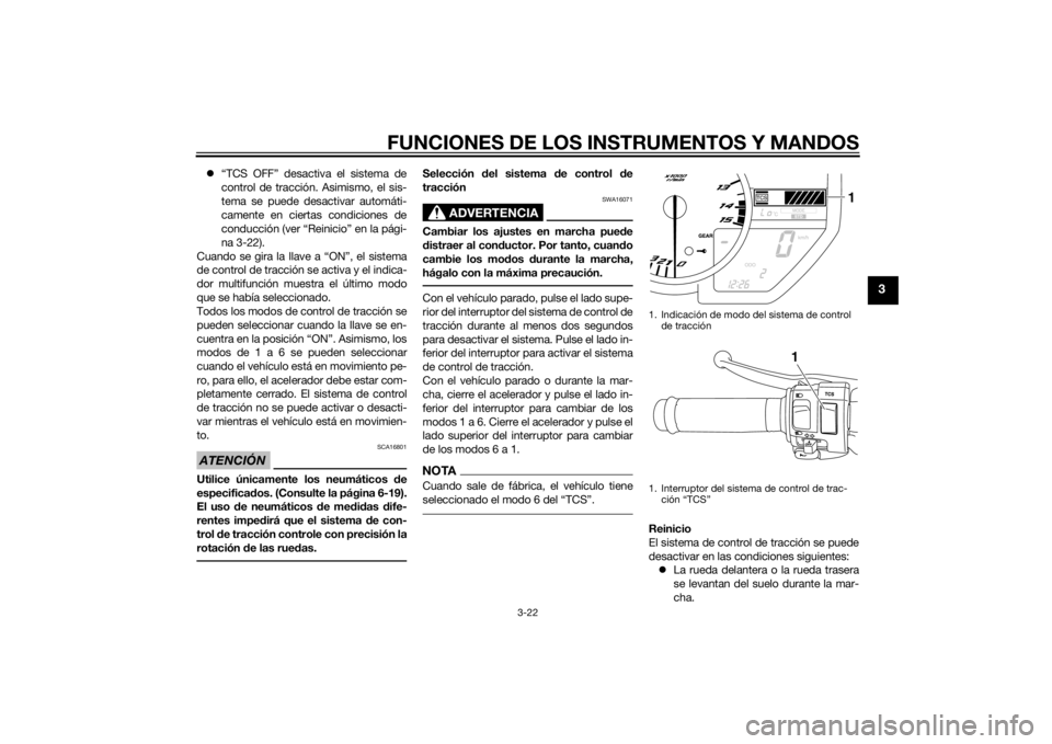 YAMAHA YZF-R1 2014 Manuale de Empleo (in Spanish) FUNCIONES DE LOS INSTRUMENTOS Y MANDOS
3-22
3
“TCS OFF” desactiva el sistema de
control de tracción. Asimismo, el sis-
tema se puede desactivar automáti-
camente en ciertas condiciones de
con YAMAHA YZF-R1 2014 Manuale de Empleo (in Spanish) FUNCIONES DE LOS INSTRUMENTOS Y MANDOS
3-22
3
“TCS OFF” desactiva el sistema de
control de tracción. Asimismo, el sis-
tema se puede desactivar automáti-
camente en ciertas condiciones de
con