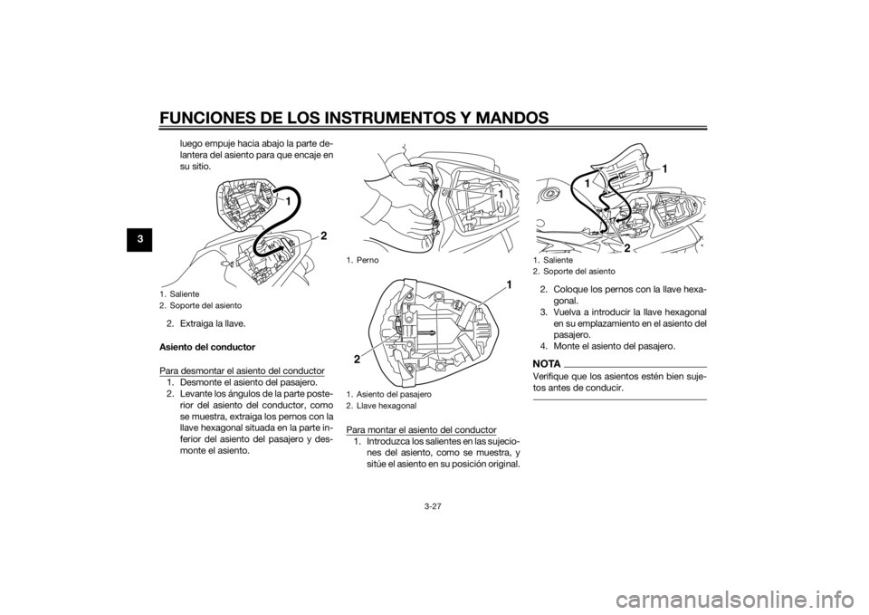 YAMAHA YZF-R1 2014 Manuale de Empleo (in Spanish) FUNCIONES DE LOS INSTRUMENTOS Y MANDOS
3-27
3
luego empuje hacia abajo la parte de-
lantera del asiento para que encaje en
su sitio.
2. Extraiga la llave.
Asiento del con ductor
Para desmontar el asi YAMAHA YZF-R1 2014 Manuale de Empleo (in Spanish) FUNCIONES DE LOS INSTRUMENTOS Y MANDOS
3-27
3
luego empuje hacia abajo la parte de-
lantera del asiento para que encaje en
su sitio.
2. Extraiga la llave.
Asiento del con ductor
Para desmontar el asi
