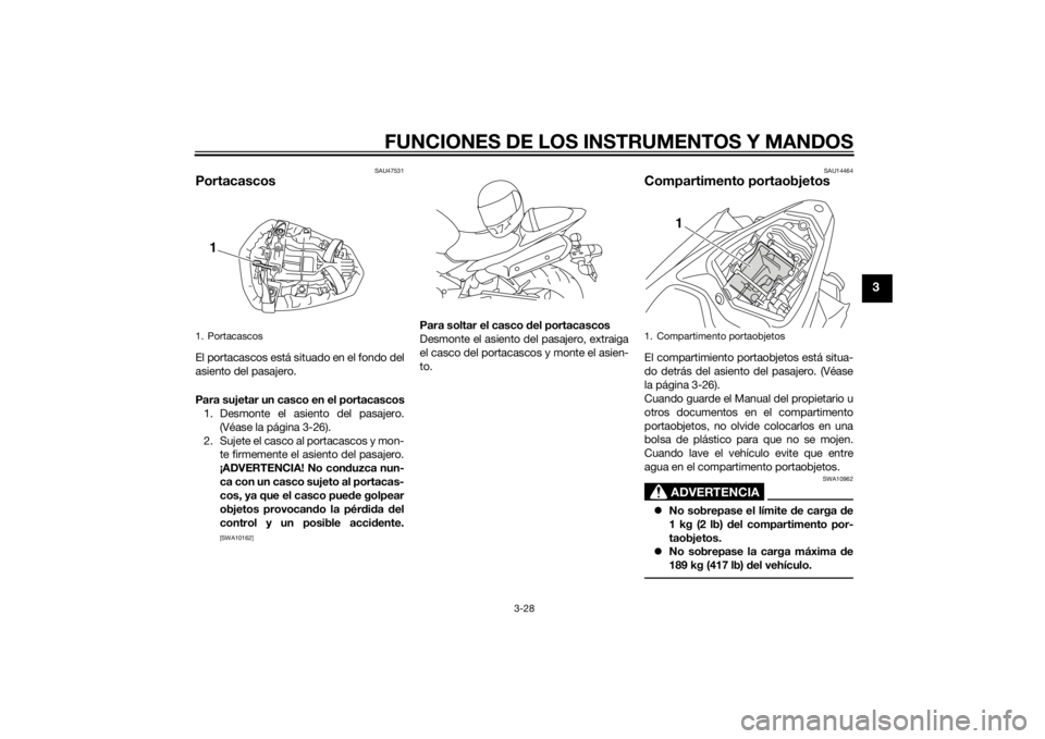 YAMAHA YZF-R1 2014 Manuale de Empleo (in Spanish) FUNCIONES DE LOS INSTRUMENTOS Y MANDOS
3-28
3
SAU47531
PortacascosEl portacascos está situado en el fondo del
asiento del pasajero.
Para sujetar un casco en el portacascos1. Desmonte el asiento del p YAMAHA YZF-R1 2014 Manuale de Empleo (in Spanish) FUNCIONES DE LOS INSTRUMENTOS Y MANDOS
3-28
3
SAU47531
PortacascosEl portacascos está situado en el fondo del
asiento del pasajero.
Para sujetar un casco en el portacascos1. Desmonte el asiento del p