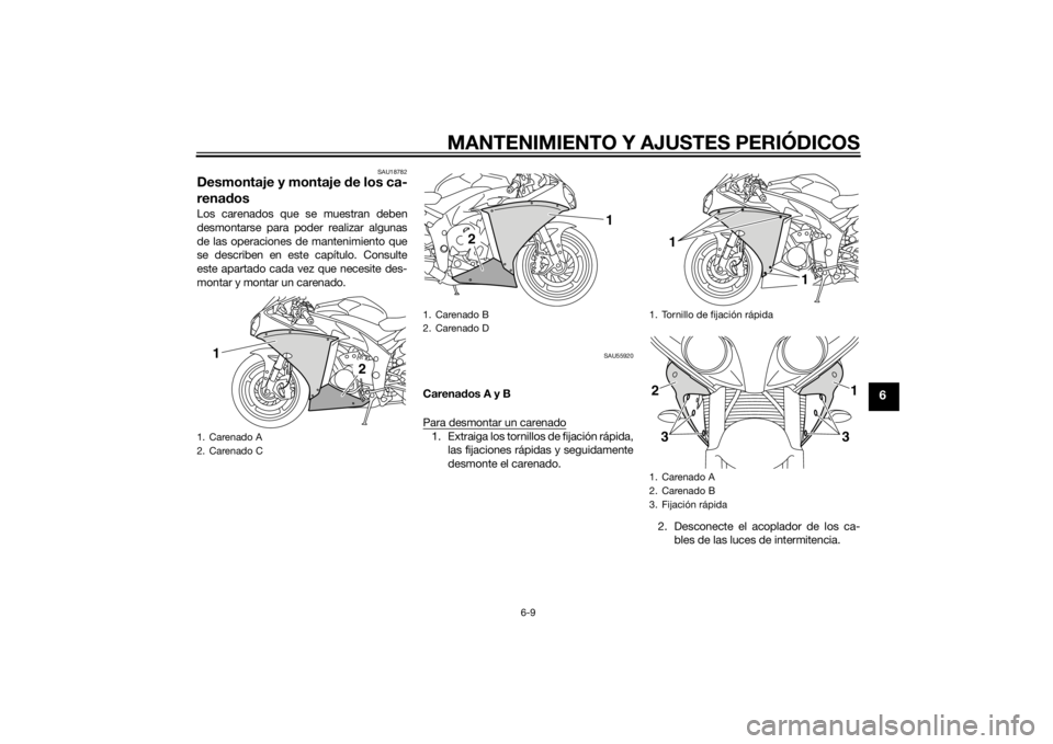 YAMAHA YZF-R1 2014  Manuale de Empleo (in Spanish) MANTENIMIENTO Y AJUSTES PERIÓDICOS
6-9
6
SAU18782
Desmontaje y montaje de los ca-
rena dosLos carenados que se muestran deben
desmontarse para poder realizar algunas
de las operaciones de mantenimien