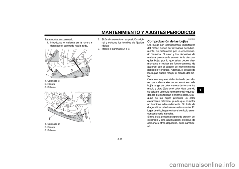 YAMAHA YZF-R1 2014 Manuale de Empleo (in Spanish) MANTENIMIENTO Y AJUSTES PERIÓDICOS
6-11
6
Para montar un carenado1. Introduzca el saliente en la ranura ydesplace el carenado hacia atrás. 2. Sitúe el carenado en su posición origi-
nal y coloque YAMAHA YZF-R1 2014 Manuale de Empleo (in Spanish) MANTENIMIENTO Y AJUSTES PERIÓDICOS
6-11
6
Para montar un carenado1. Introduzca el saliente en la ranura ydesplace el carenado hacia atrás. 2. Sitúe el carenado en su posición origi-
nal y coloque