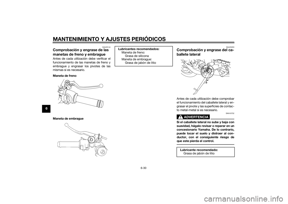 YAMAHA YZF-R1 2014  Manuale de Empleo (in Spanish) MANTENIMIENTO Y AJUSTES PERIÓDICOS
6-30
6
SAU23144
Comprobación y engrase de las 
manetas  de freno y embragueAntes de cada utilización debe verificar el
funcionamiento de las manetas de freno y
em