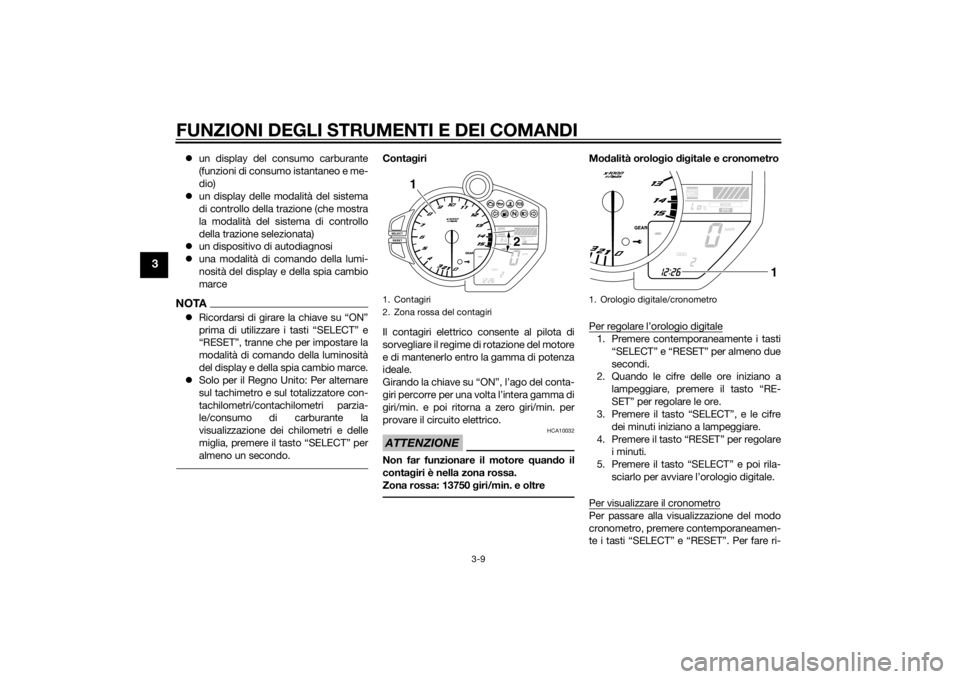 YAMAHA YZF-R1 2014  Manuale duso (in Italian) FUNZIONI DEGLI STRUMENTI E DEI COMANDI
3-9
3
un display del consumo carburante
(funzioni di consumo istantaneo e me-
dio)
 un display delle modalità del sistema
di controllo della trazione (che